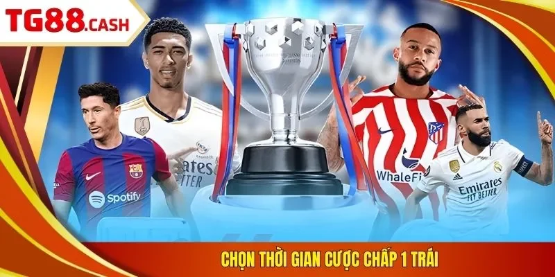 Chọn thời gian cược chấp 1 trái