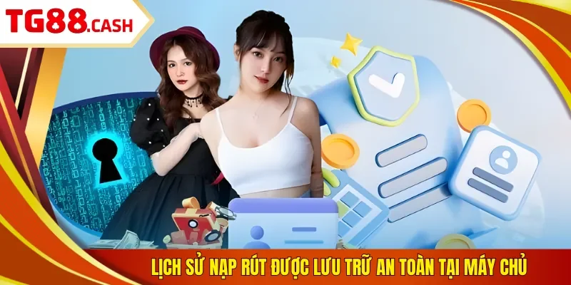 Lịch sử nạp rút được lưu trữ an toàn tại máy chủ