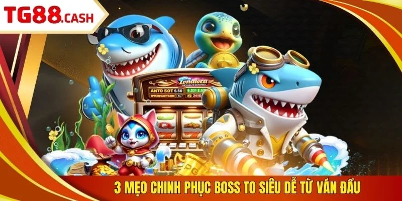 3 mẹo chinh phục boss to siêu dễ từ ván đầu 