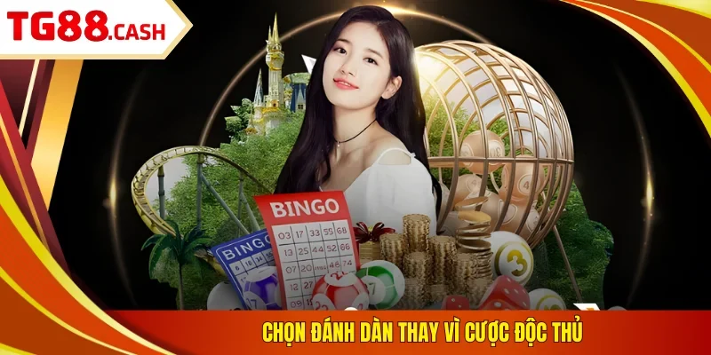 Chọn đánh dàn thay vì cược độc thủ